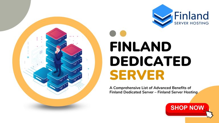 A Comprehensive List of Advanced Benefits of Finland Dedicated Server–Finland Server Hosting