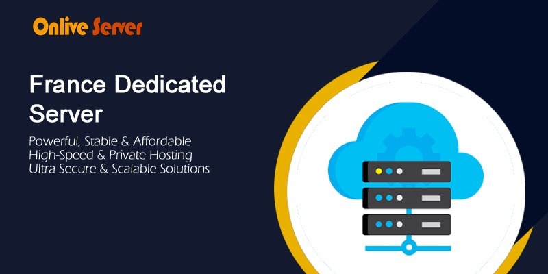 France Dedicated Server by OnliveServer – High-Performance, Secure & Scalable Solutions for Global Businesses